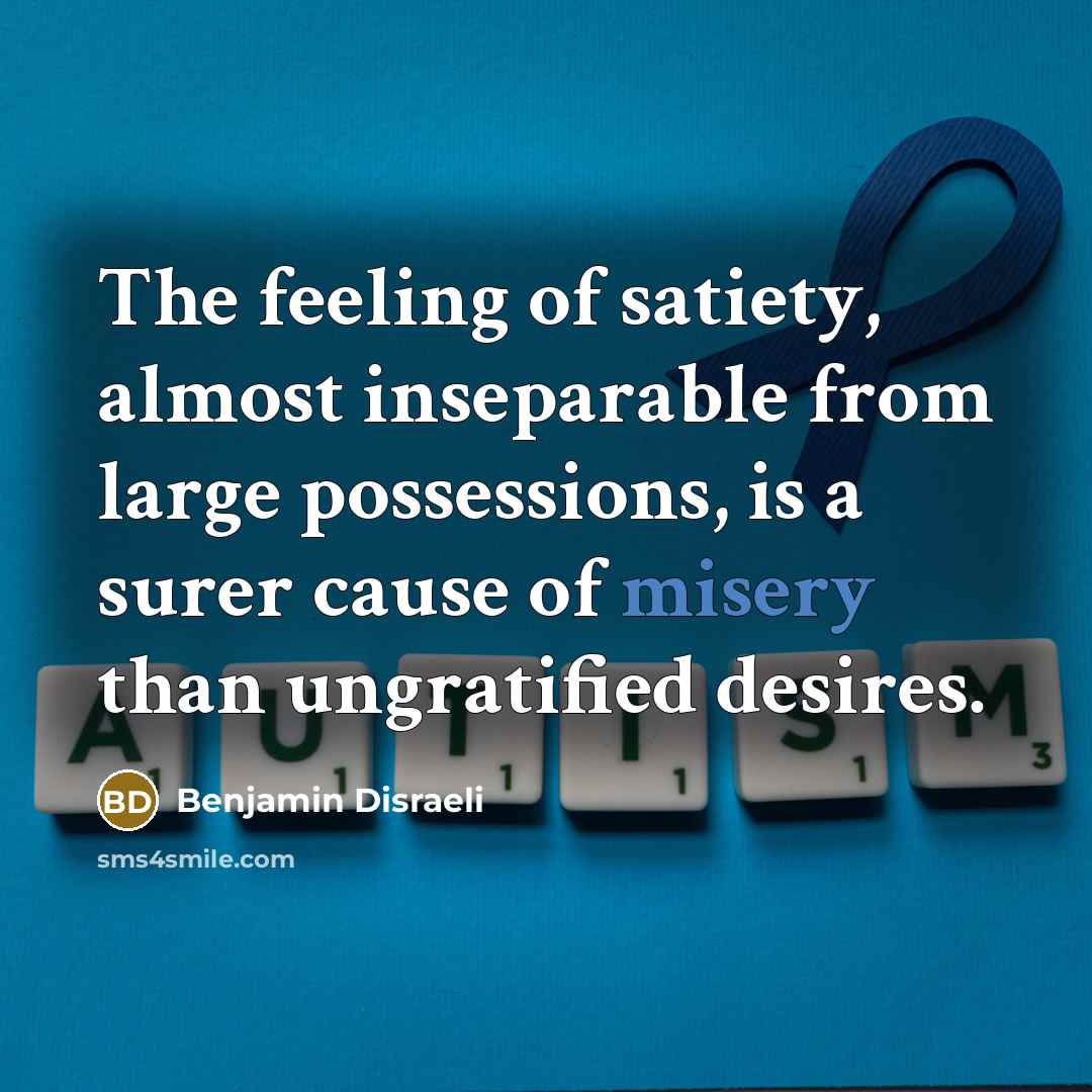 “The feeling of satiety, almost inseparable from large possessions, is…” quote by Benjamin Disraeli