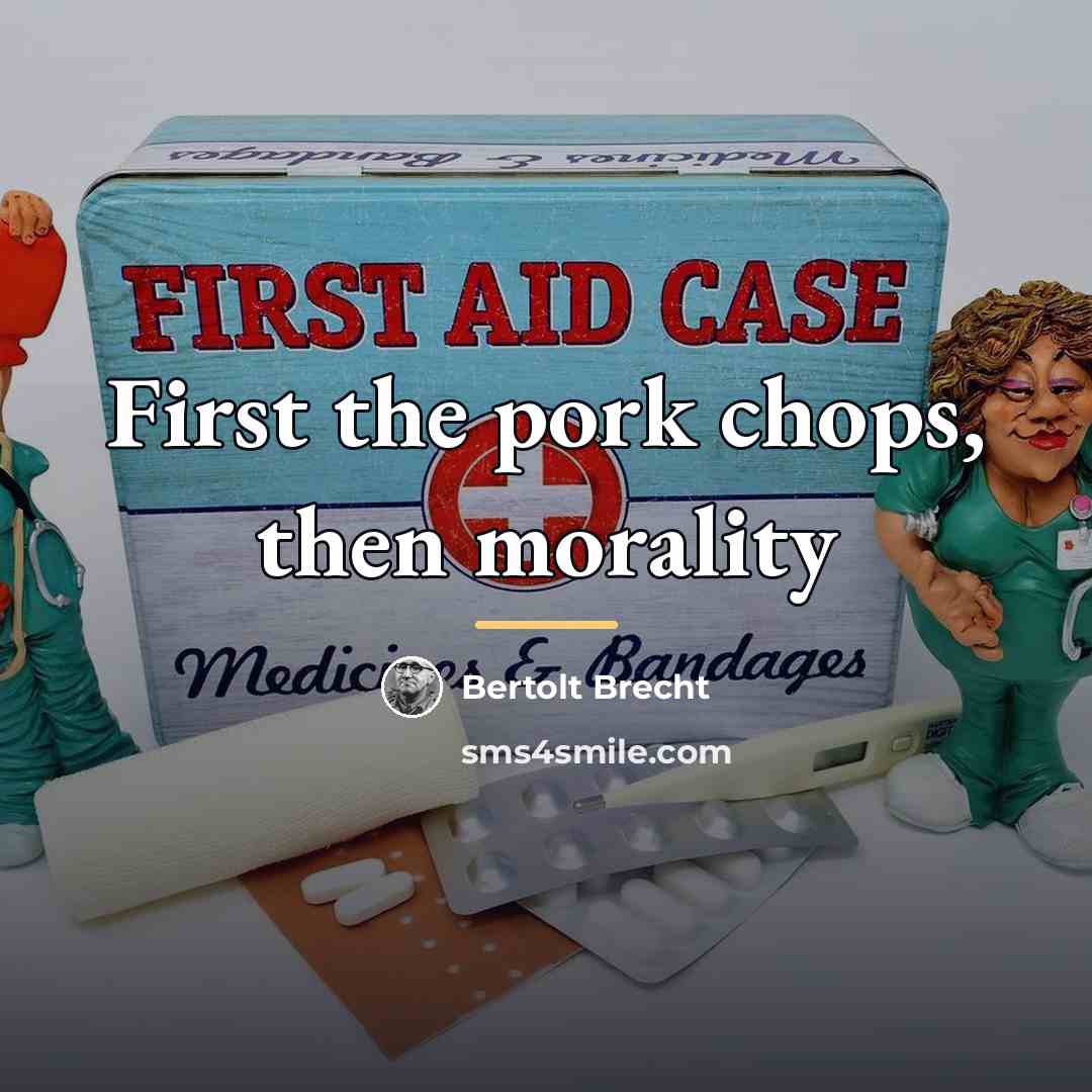 “First the pork chops, then morality…” quote by Bertolt Brecht