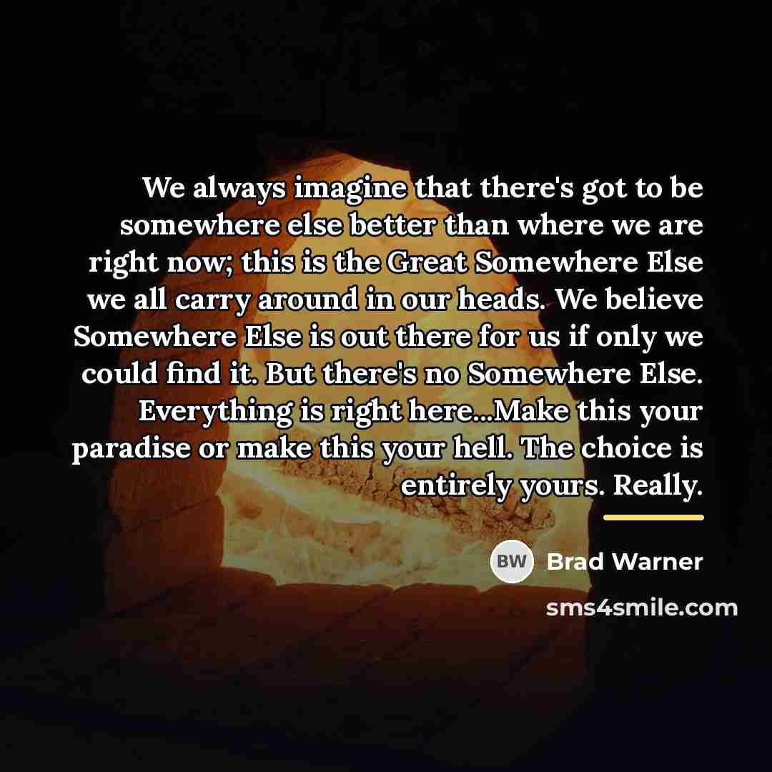 “We always imagine that there's got to be somewhere else…” quote by Brad Warner
