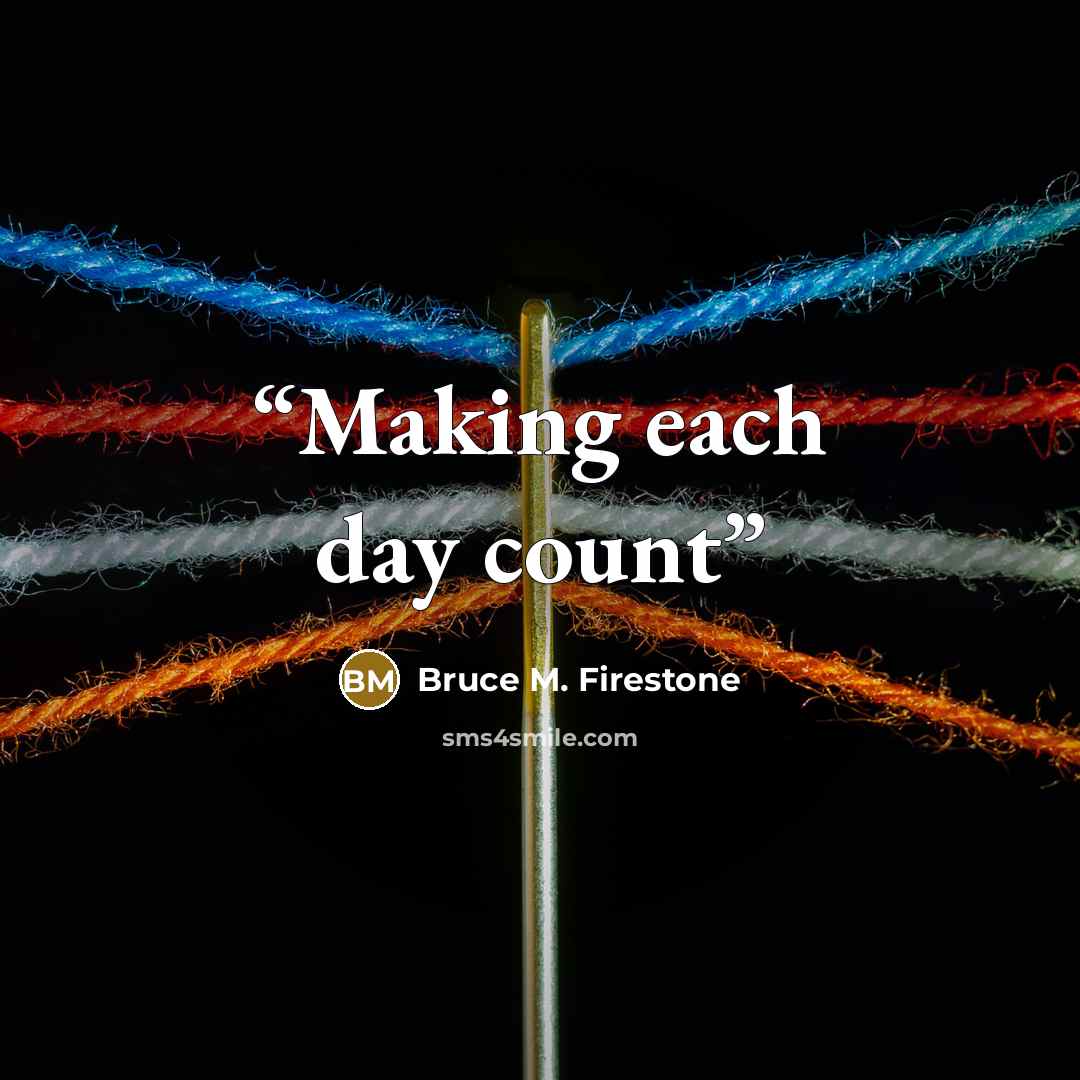 “Making each day count” quote by Bruce M. Firestone