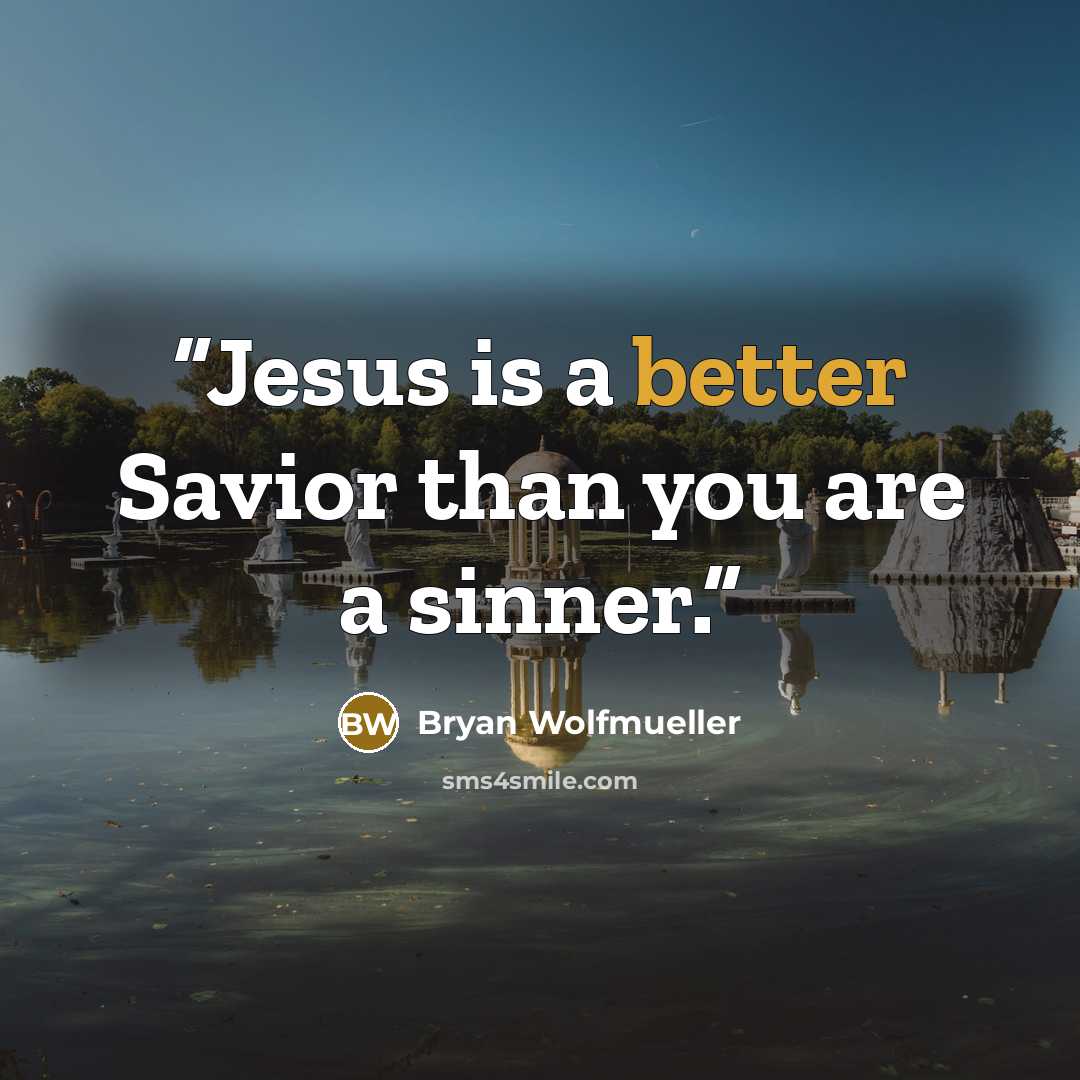 “Jesus is a better Savior than you are a sinner.” quote by Bryan Wolfmueller