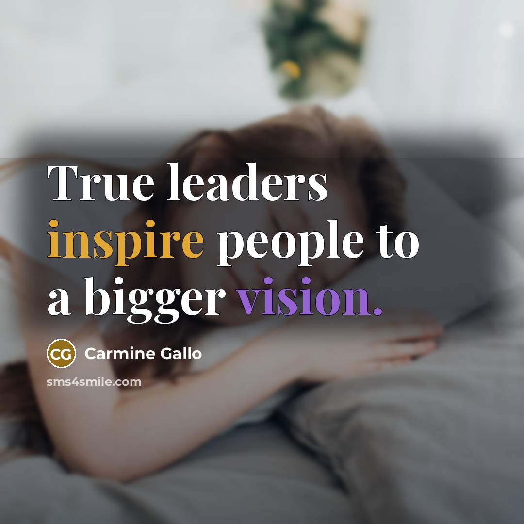 “True leaders inspire people to a bigger vision.…” quote by Carmine Gallo