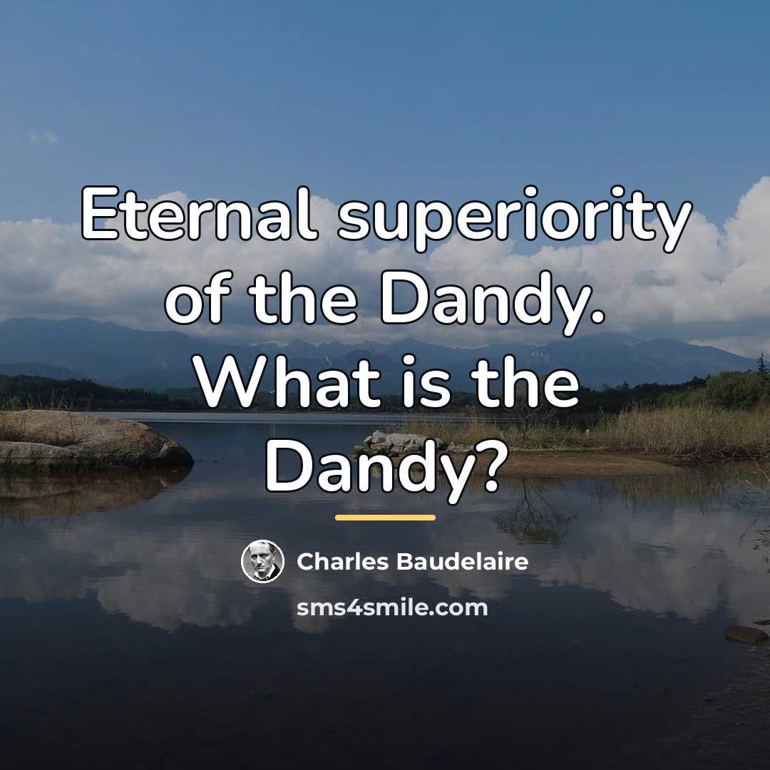 “Eternal superiority of the Dandy. What is the Dandy?…” quote by Charles Baudelaire