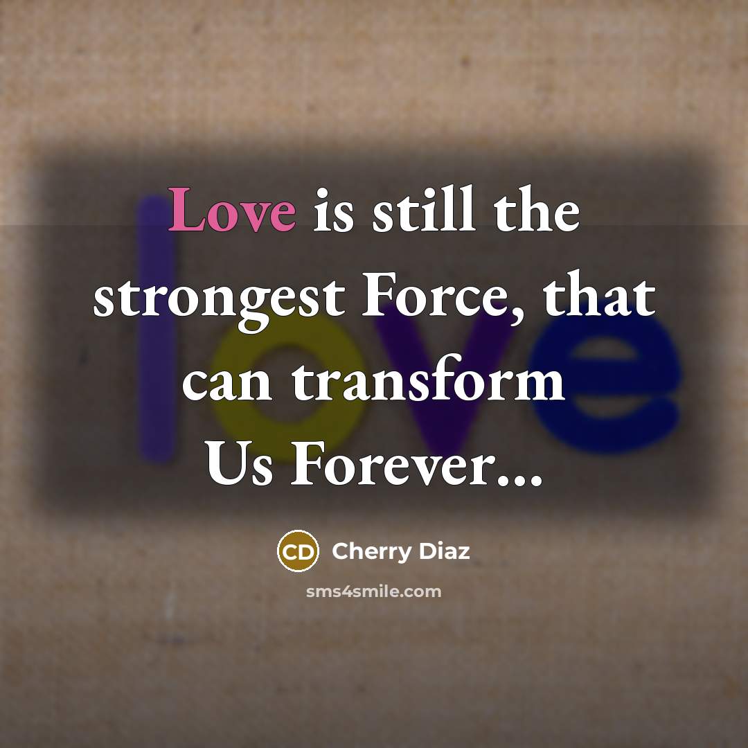 “Love is still the strongest Force, that can transform Us…” quote by Cherry Diaz