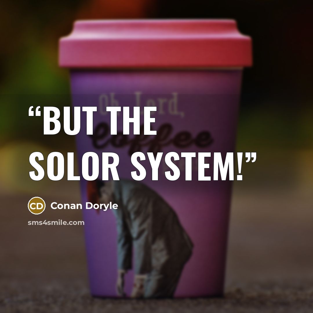 “But the Solor System!” quote by Conan Doryle