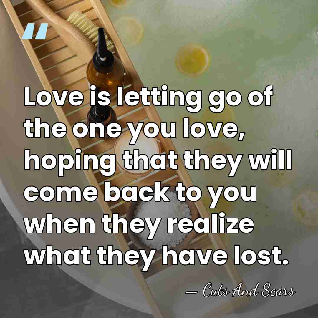 Love is letting go of the one you love, hoping that they&hellip; - Cuts And Scars