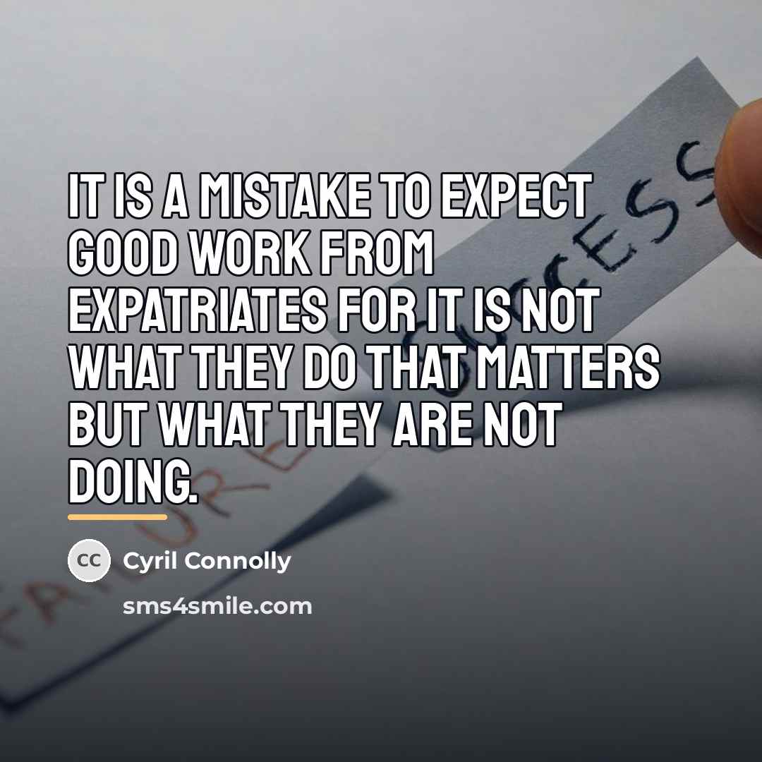 “It is a mistake to expect good work from expatriates…” quote by Cyril Connolly