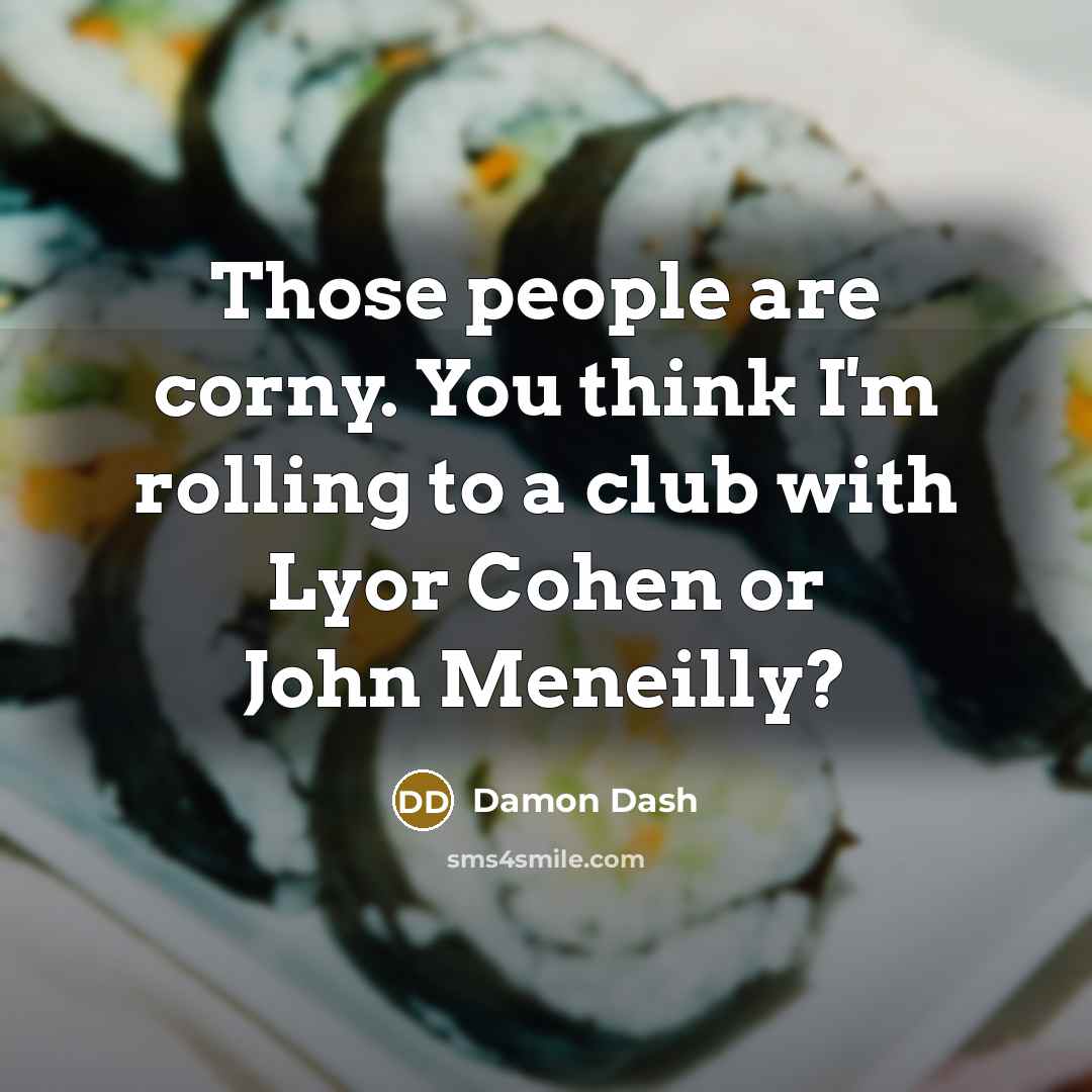 “Those people are corny. You think I'm rolling to a…” quote by Damon Dash