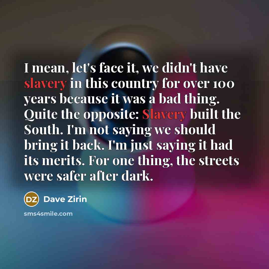 “I mean, let's face it, we didn't have slavery in…” quote by Dave Zirin