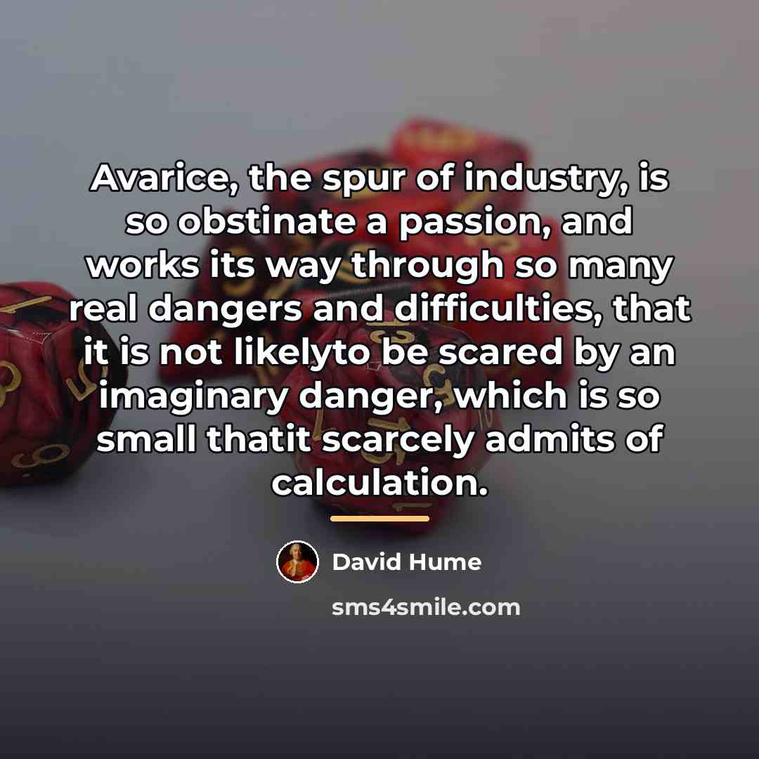 “Avarice, the spur of industry, is so obstinate a passion,…” quote by David Hume