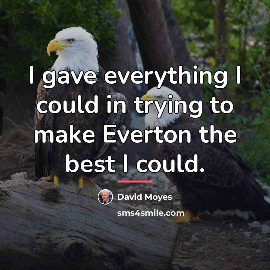 “I gave everything I could in trying to make Everton…” quote by David Moyes