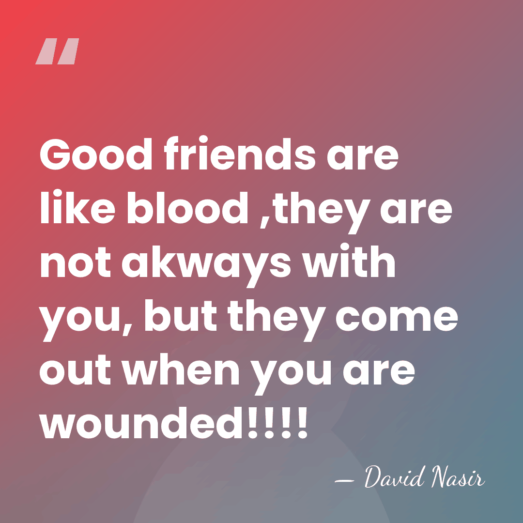 Good friends are like blood ,they are not akways with you, but&hellip; - David Nasir