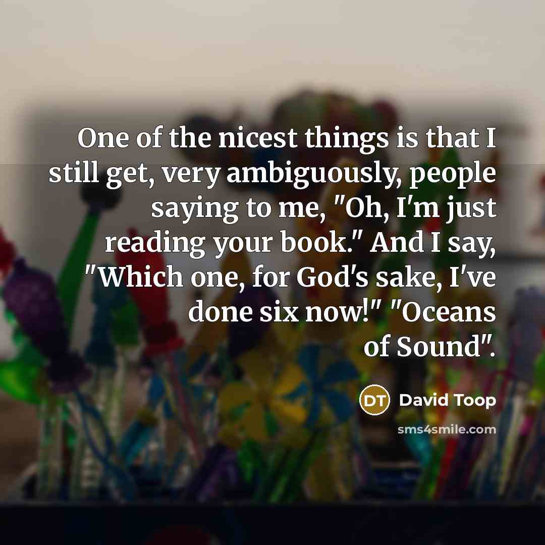 “One of the nicest things is that I still get,…” quote by David Toop