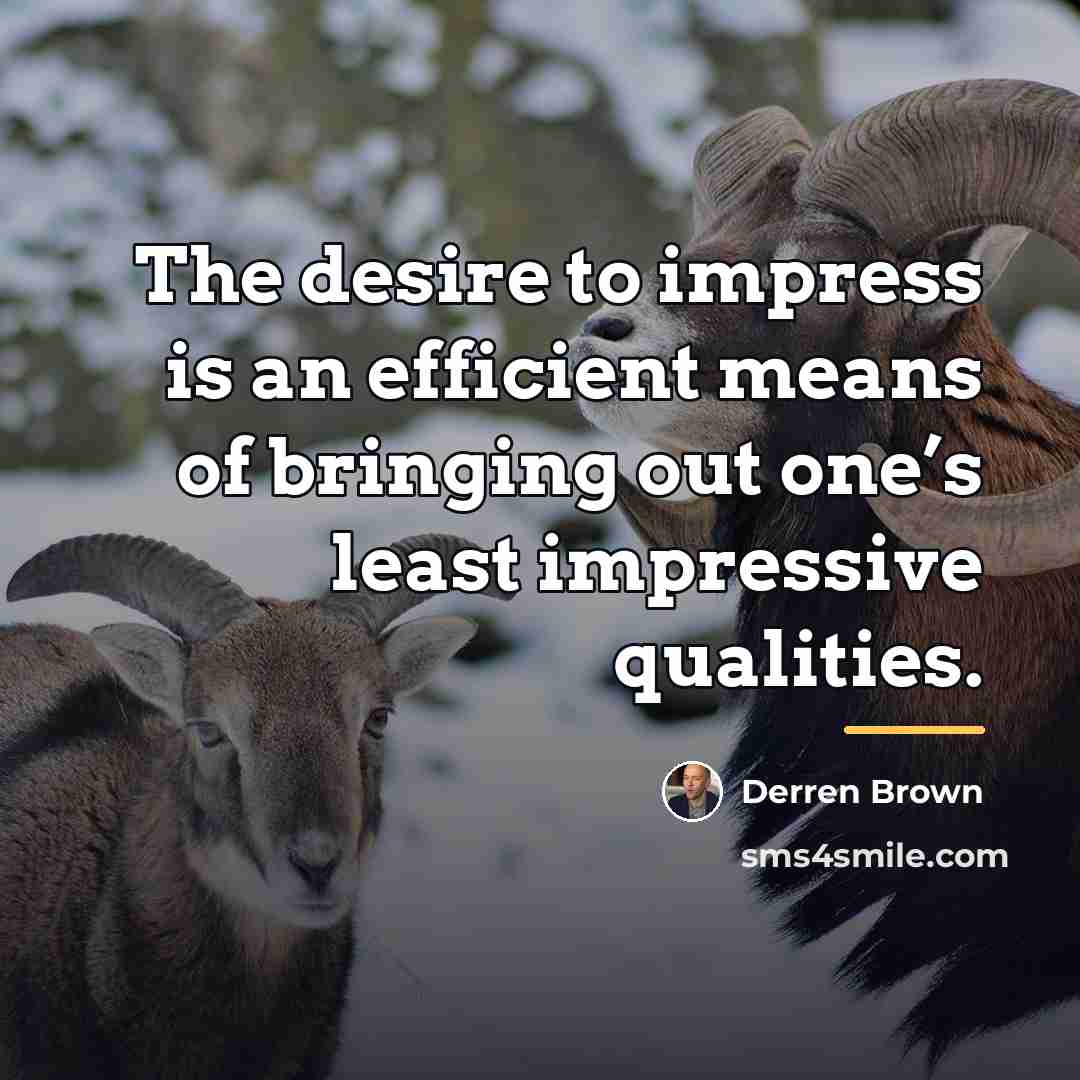 “The desire to impress is an efficient means of bringing…” quote by Derren Brown