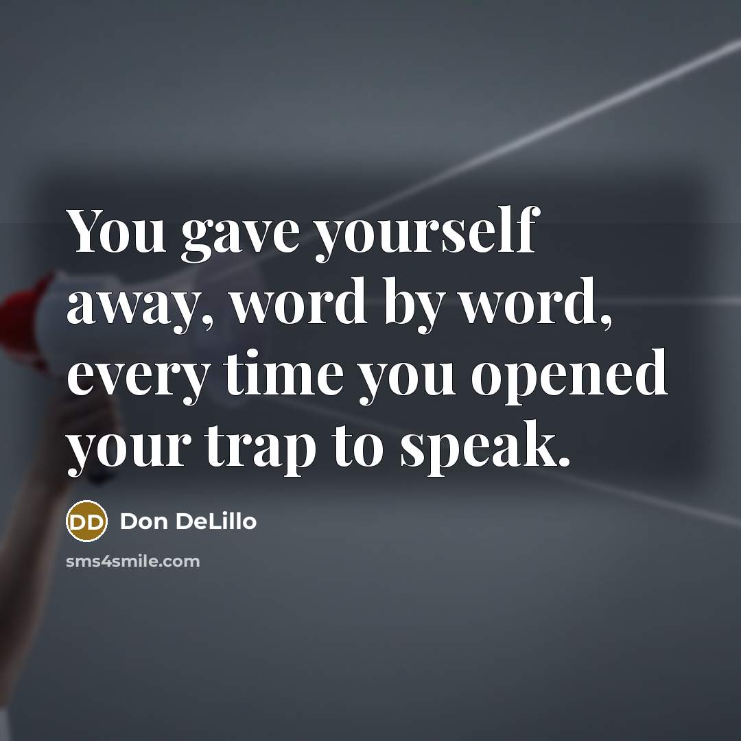 “You gave yourself away, word by word, every time you…” quote by Don DeLillo