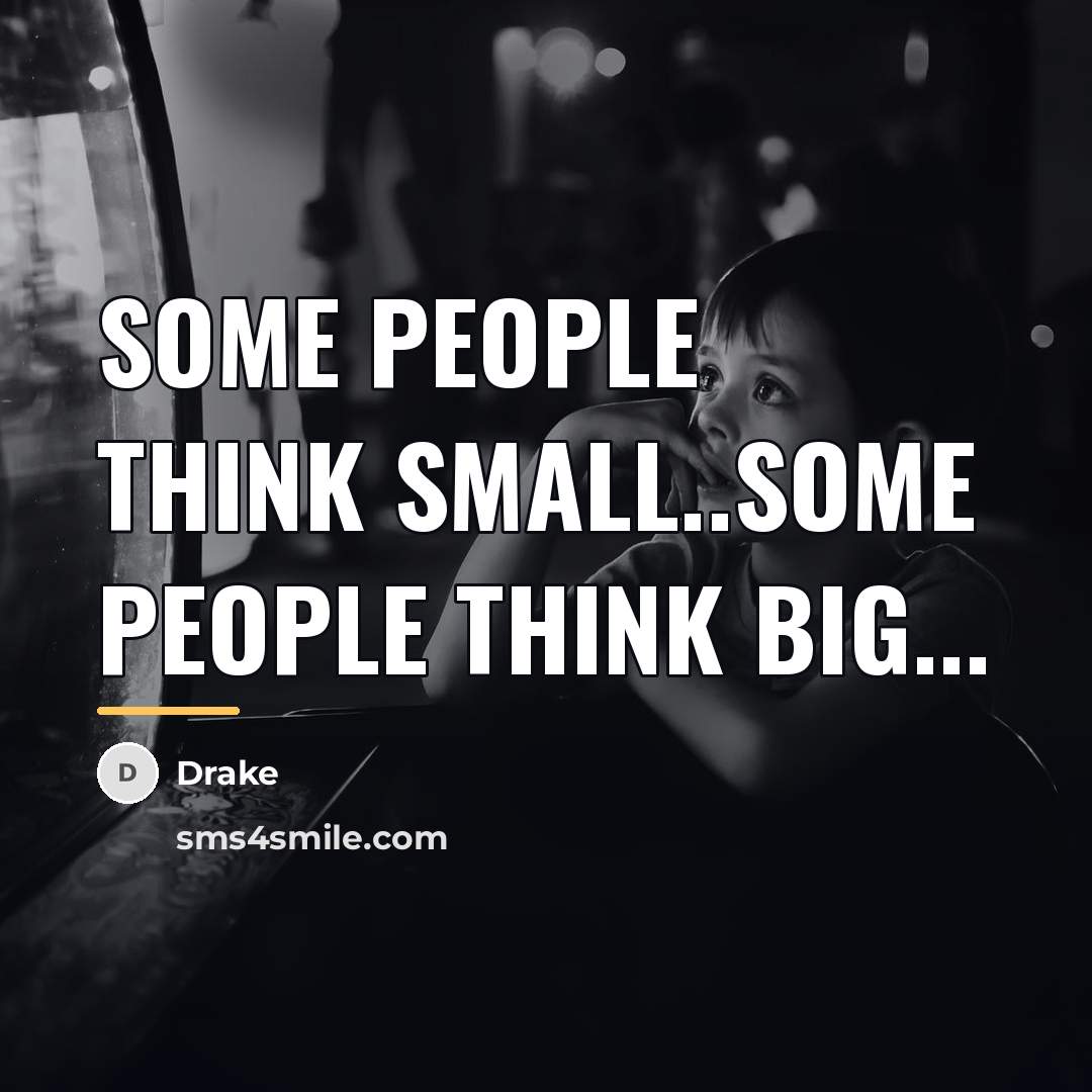 “Some people think small..Some people think big...…” quote by Drake