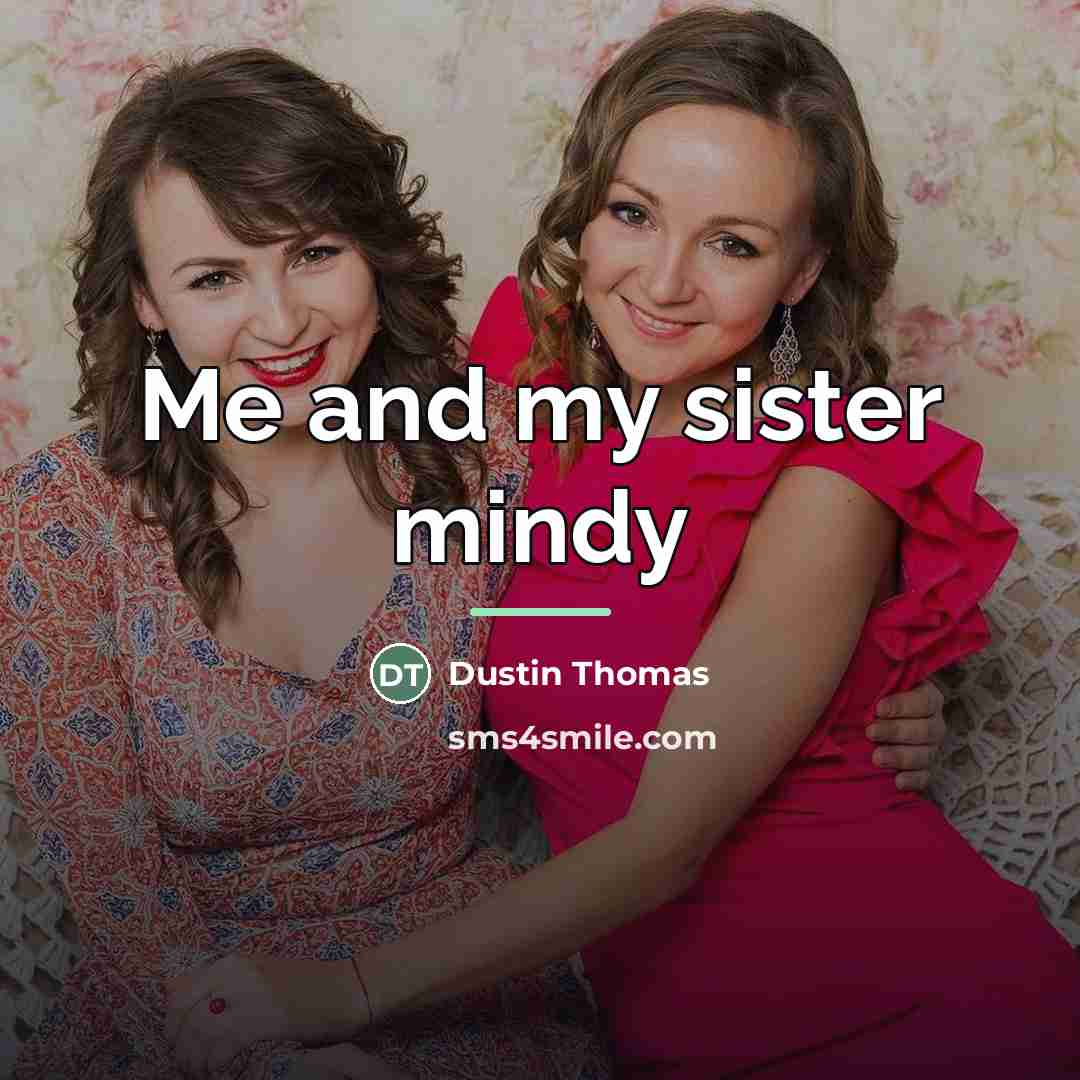 “Me and my sister mindy…” quote by Anonymous