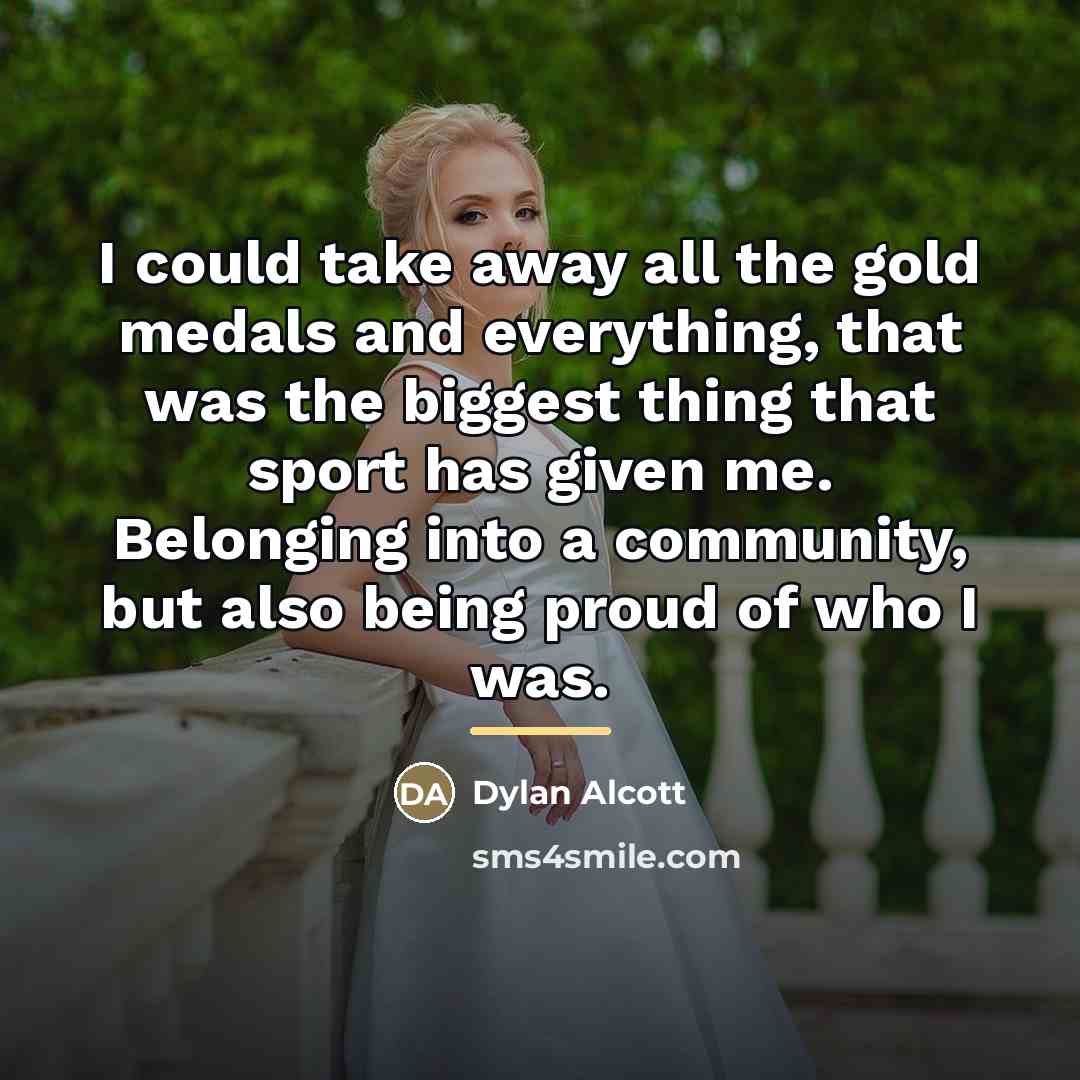 “I could take away all the gold medals and everything,…” quote by Dylan Alcott