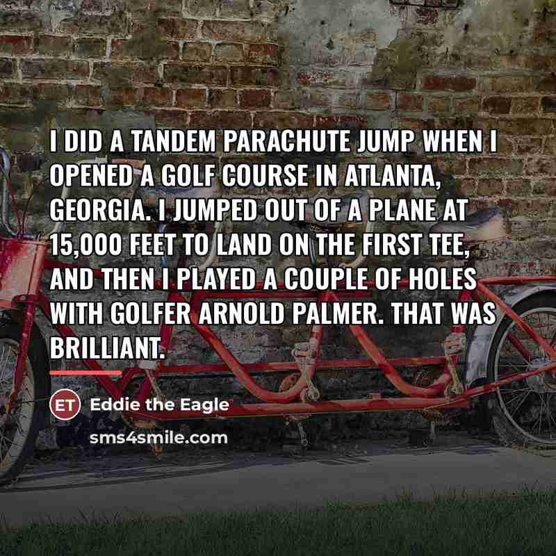 “I did a tandem parachute jump when I opened a…” quote by Eddie the Eagle