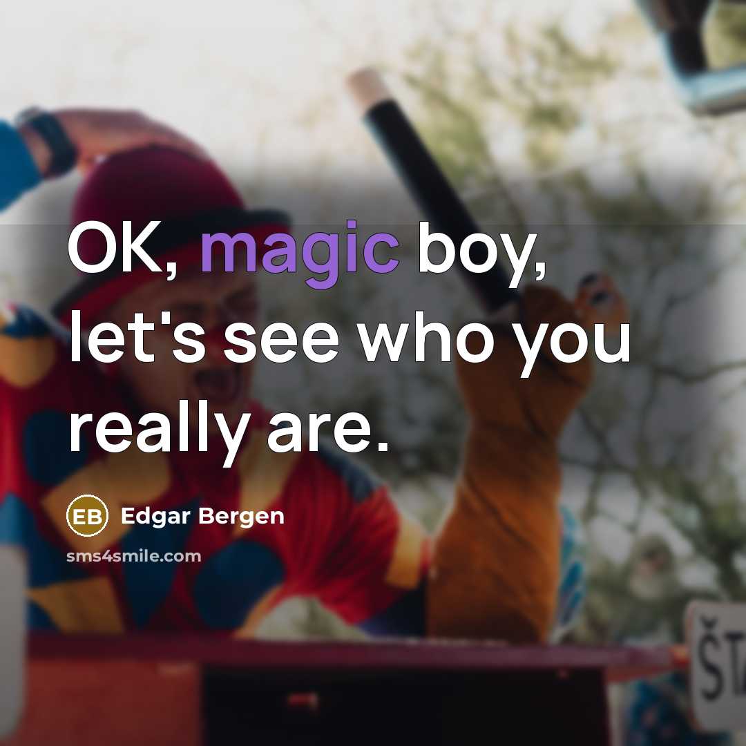 “OK, magic boy, let's see who you really are.…” quote by Edgar Bergen