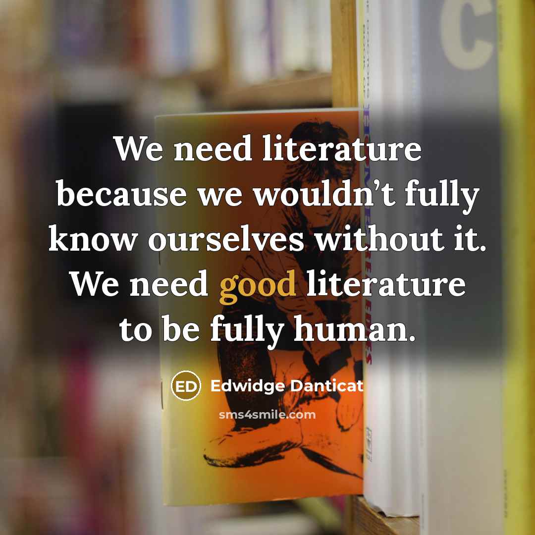 “We need literature because we wouldn’t fully know ourselves without…” quote by Edwidge Danticat