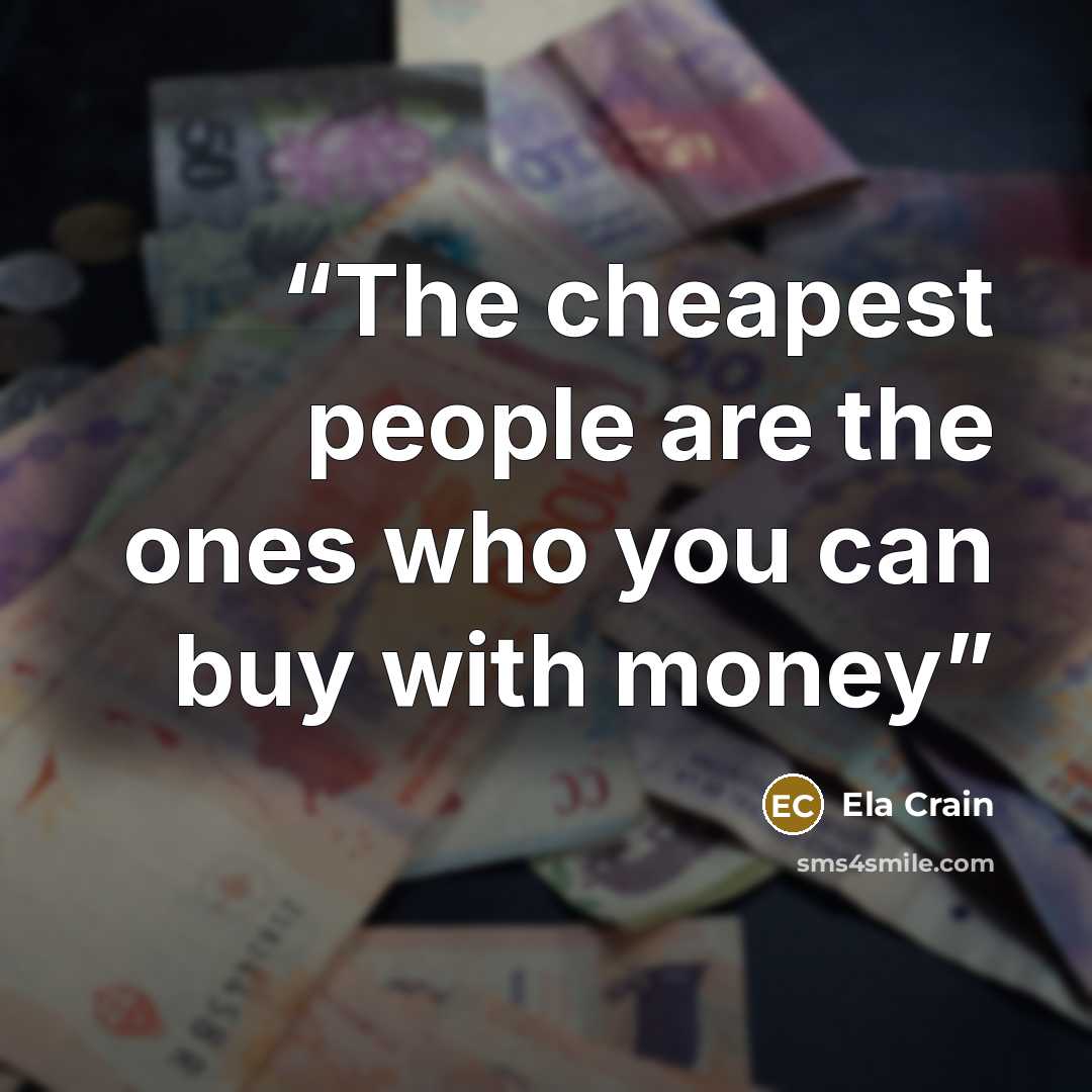 “The cheapest people are the ones who you can buy with money” quote by Ela Crain