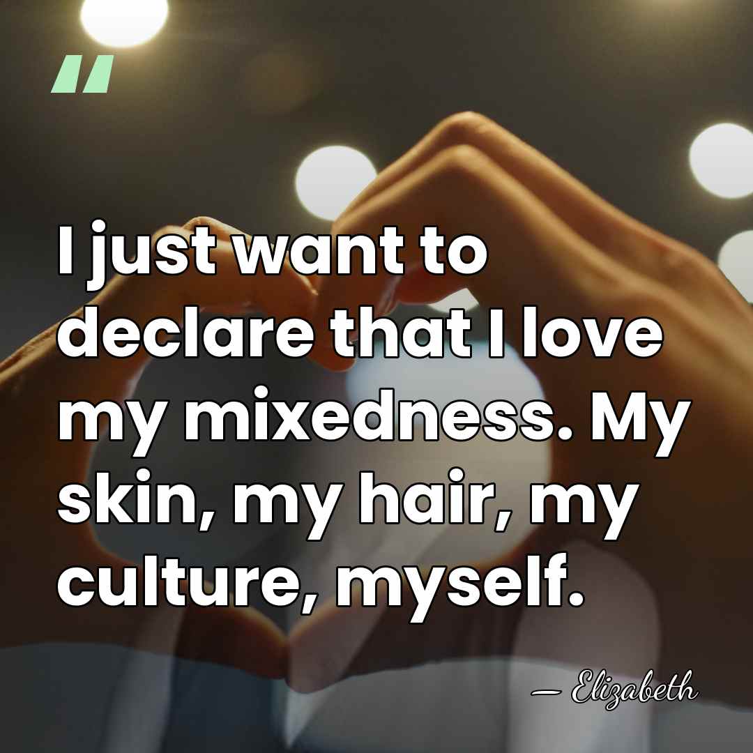I just want to declare that I love my mixedness. My skin,&hellip; - Elizabeth
