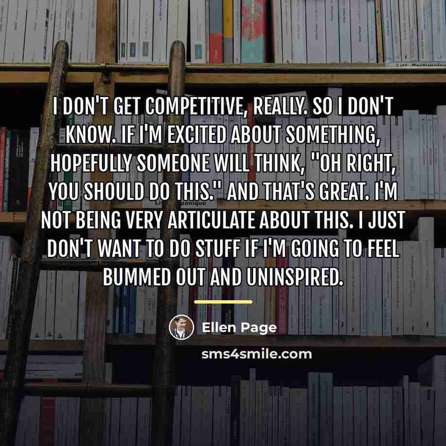 “I don't get competitive, really. So I don't know. If…” quote by Ellen Page