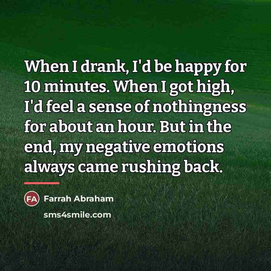 “When I drank, I'd be happy for 10 minutes. When…” quote by Farrah Abraham