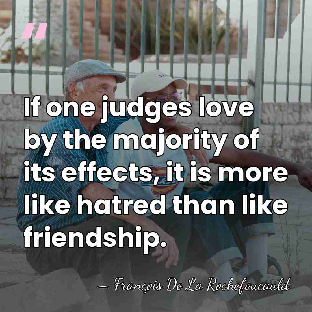 If one judges love by the majority of its effects, it is&hellip; - Francois de La Rochefoucauld