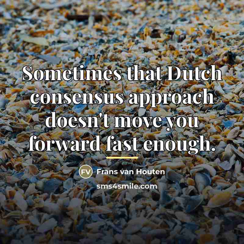 “Sometimes that Dutch consensus approach doesn't move you forward fast…” quote by Frans van Houten