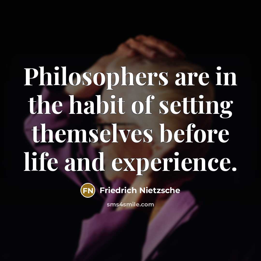 “Philosophers are in the habit of setting themselves before life…” quote by Friedrich Nietzsche