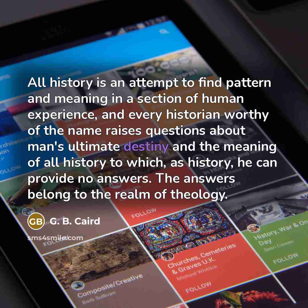 “All history is an attempt to find pattern and meaning…” quote by G. B. Caird