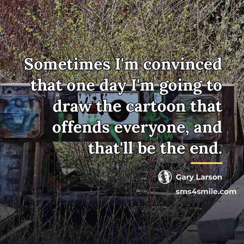 “Sometimes I'm convinced that one day I'm going to draw…” quote by Gary Larson