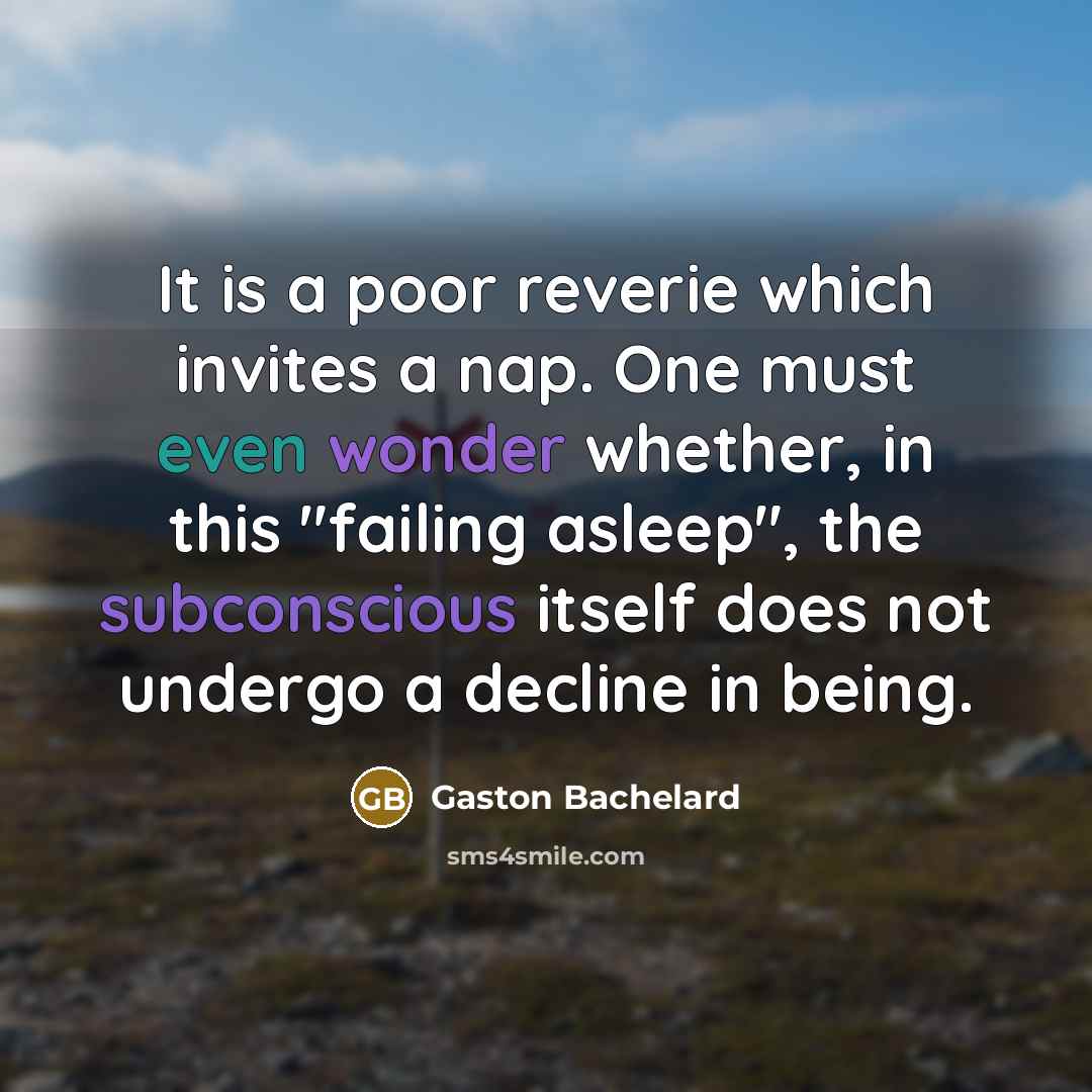 “It is a poor reverie which invites a nap. One…” quote by Gaston Bachelard