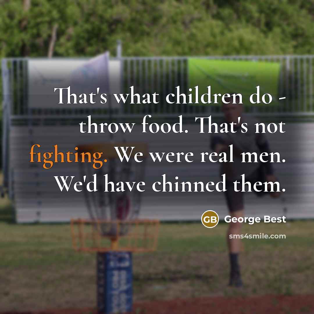 “That's what children do - throw food. That's not fighting.…” quote by George Best