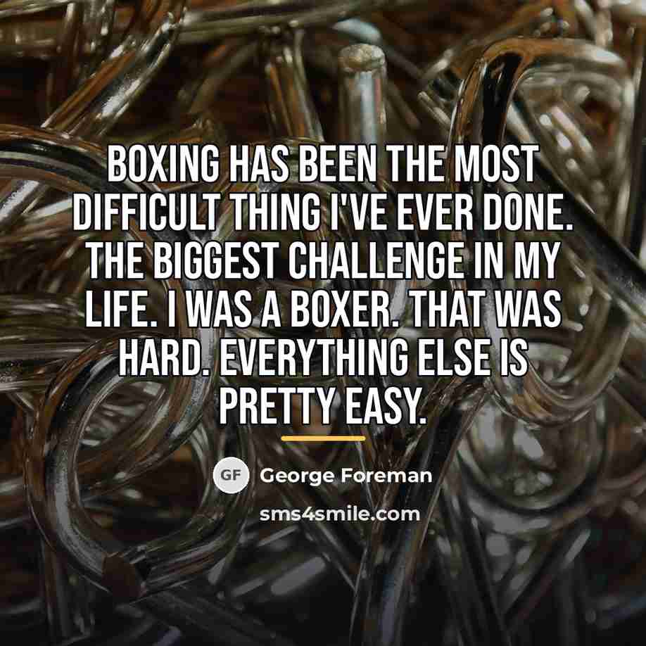 “Boxing has been the most difficult thing I've ever done.…” quote by George Foreman