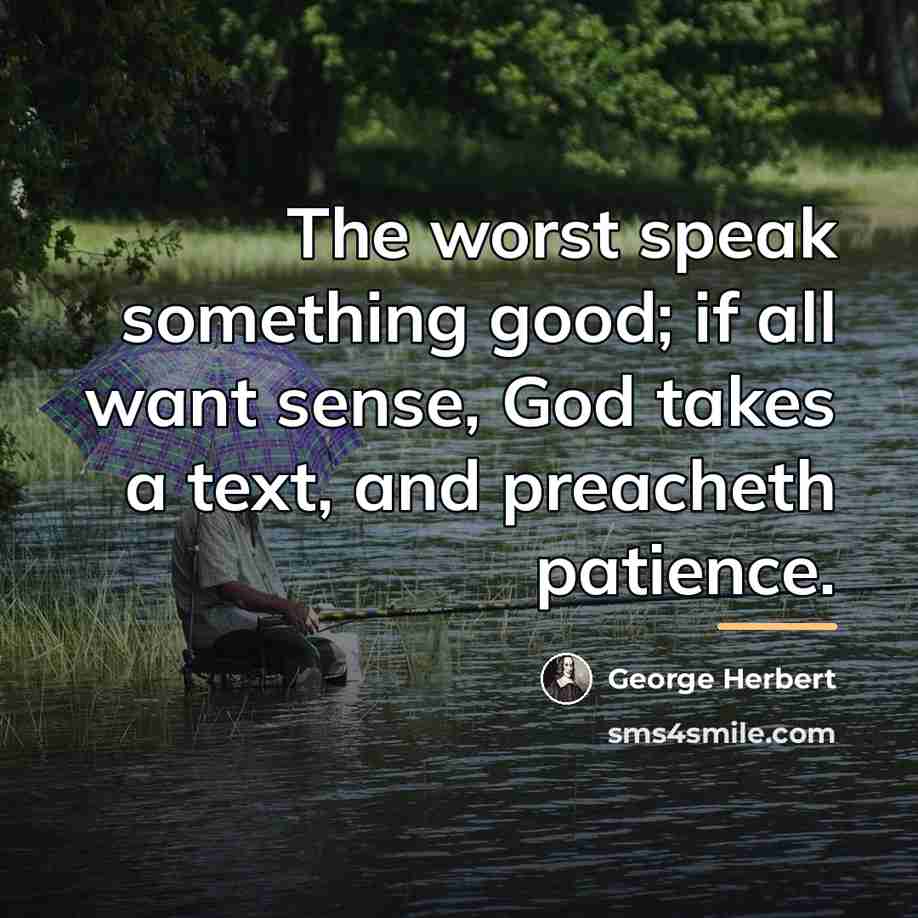 “The worst speak something good; if all want sense, God…” quote by George Herbert