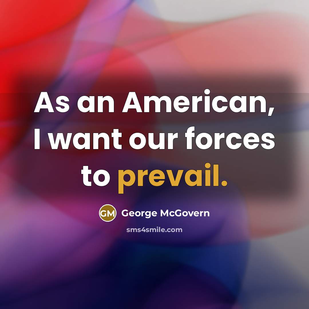 “As an American, I want our forces to prevail.…” quote by George McGovern