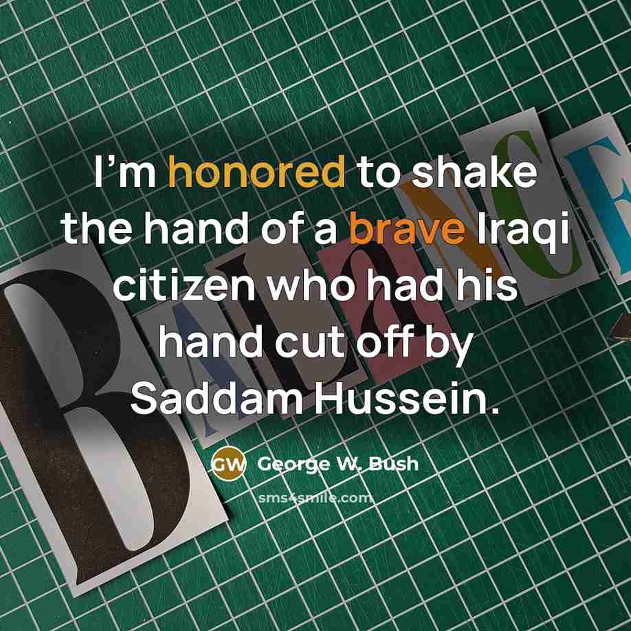 “I'm honored to shake the hand of a brave Iraqi…” quote by George W. Bush