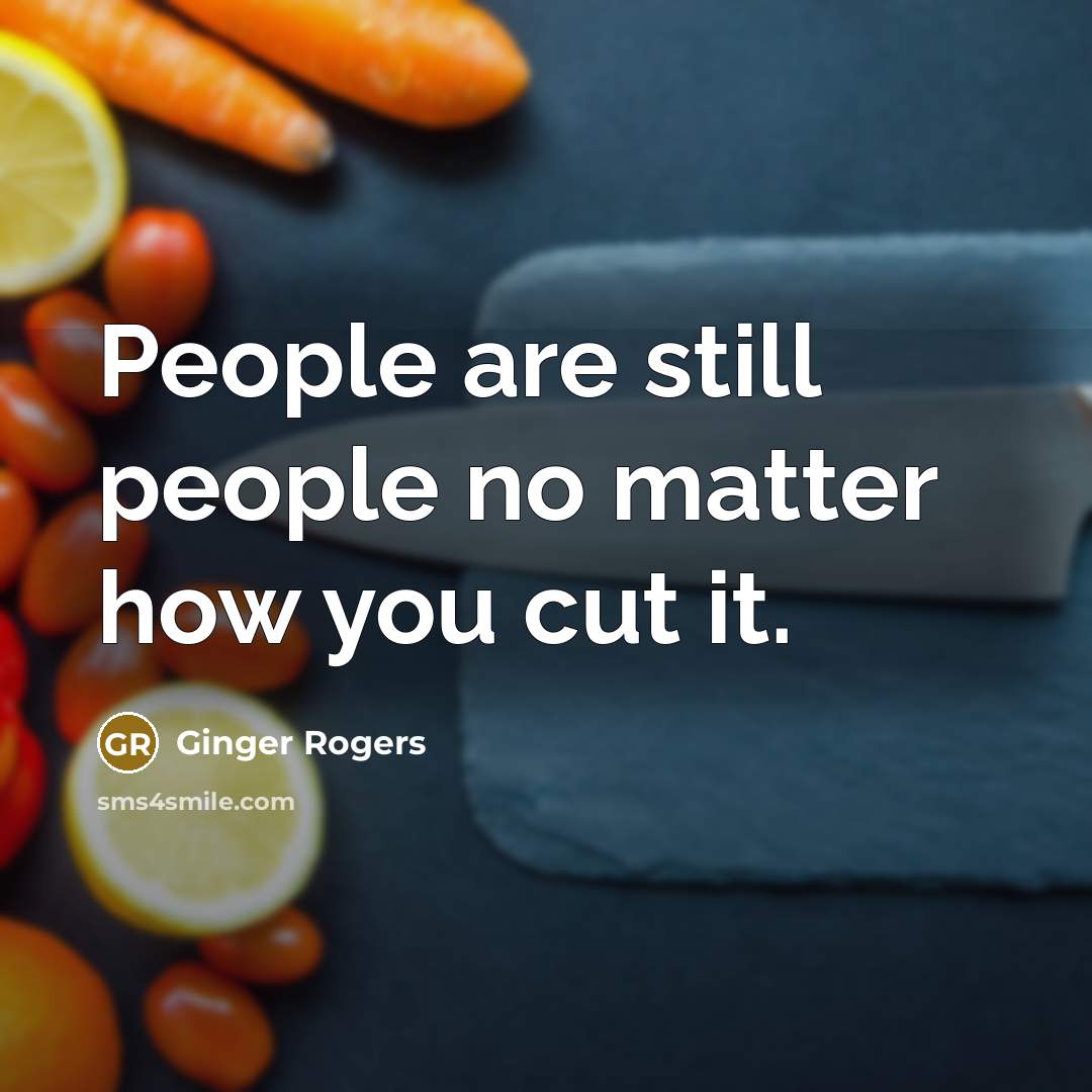 “People are still people no matter how you cut it.…” quote by Ginger Rogers
