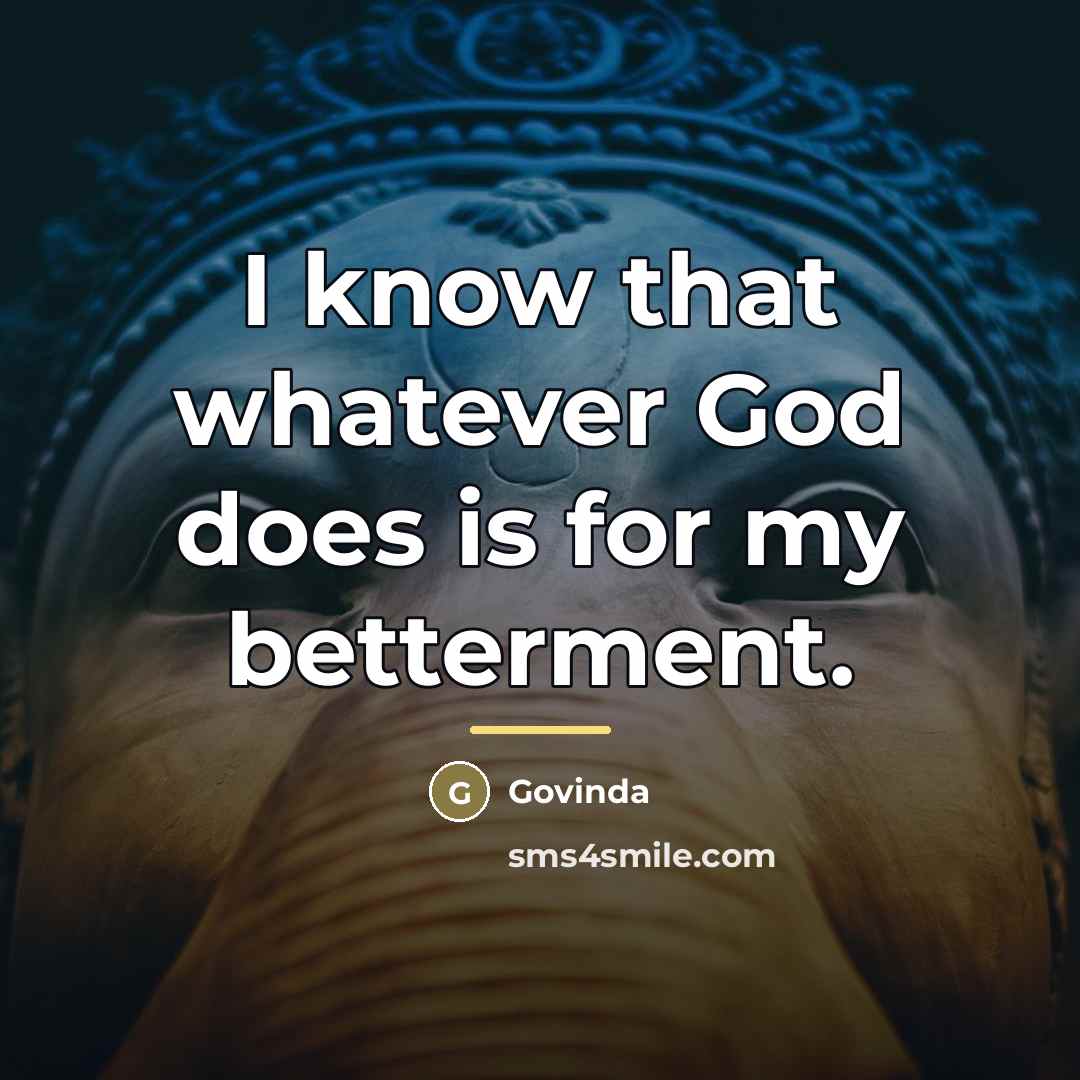 “I know that whatever God does is for my betterment.…” quote by Govinda