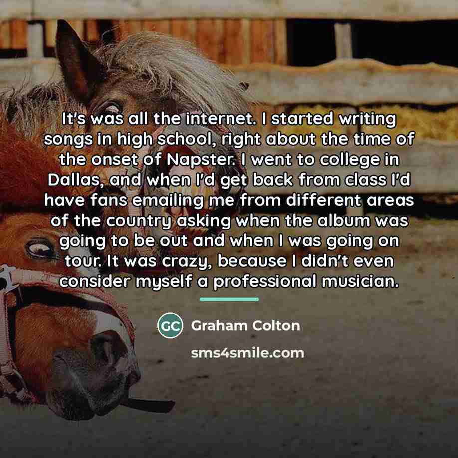 “It's was all the internet. I started writing songs in…” quote by Graham Colton