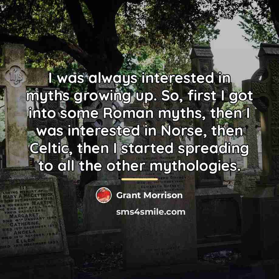 “I was always interested in myths growing up. So, first…” quote by Grant Morrison