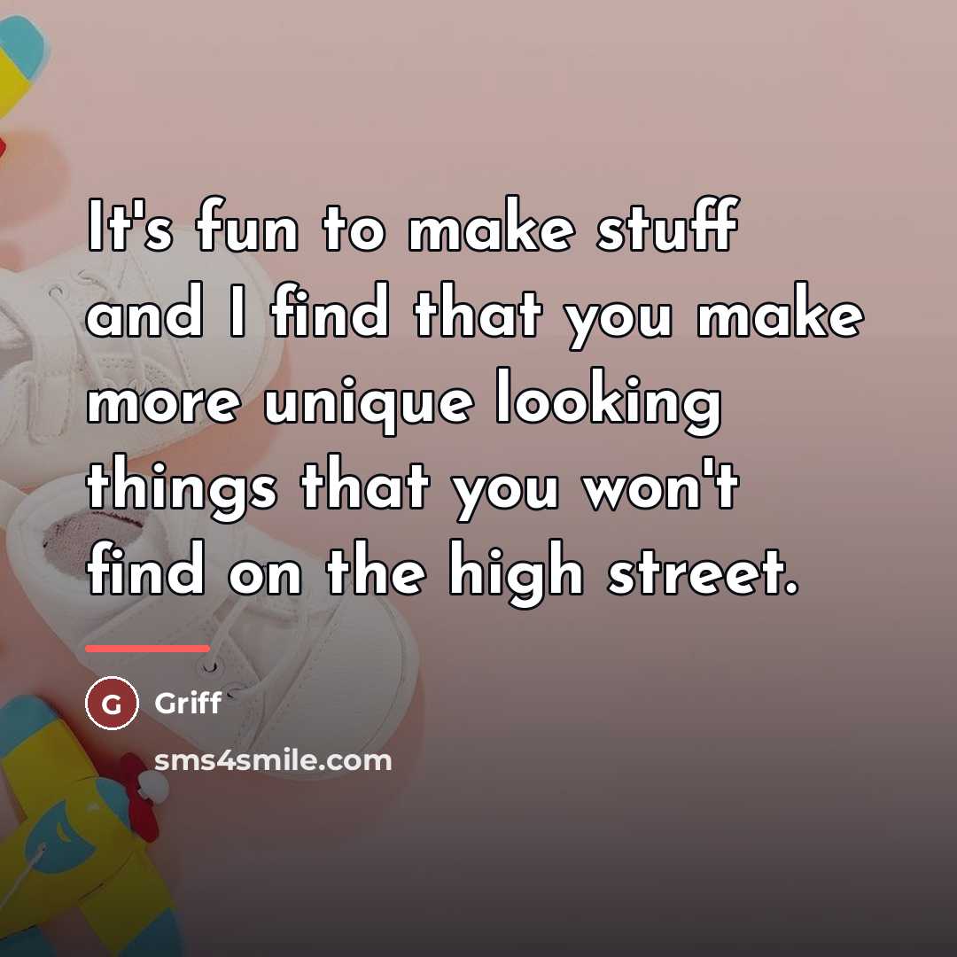 “It's fun to make stuff and I find that you…” quote by Griff