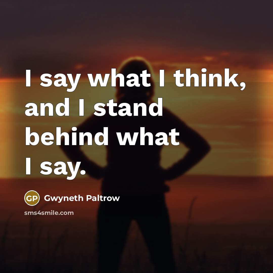 “I say what I think, and I stand behind what…” quote by Gwyneth Paltrow