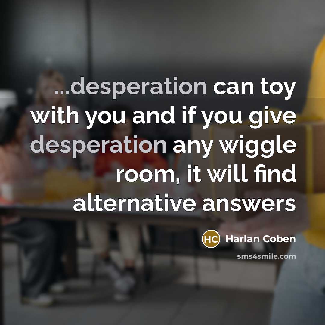 “...desperation can toy with you and if you give desperation…” quote by Harlan Coben