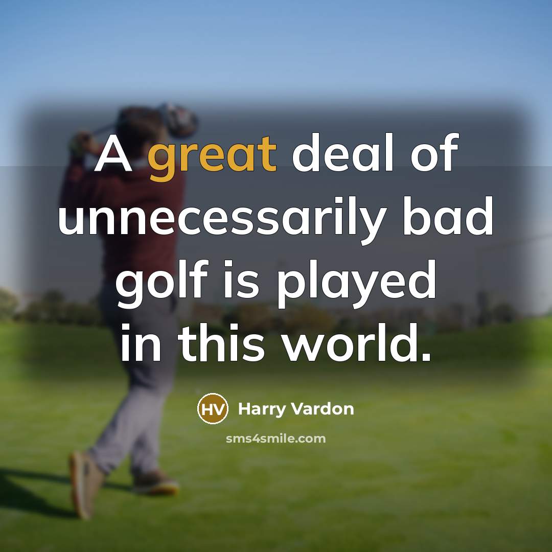 “A great deal of unnecessarily bad golf is played in…” quote by Harry Vardon
