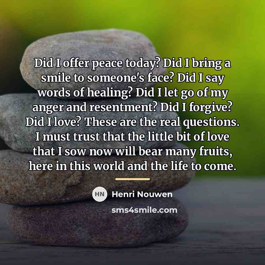 “Did I offer peace today? Did I bring a smile…” quote by Henri Nouwen