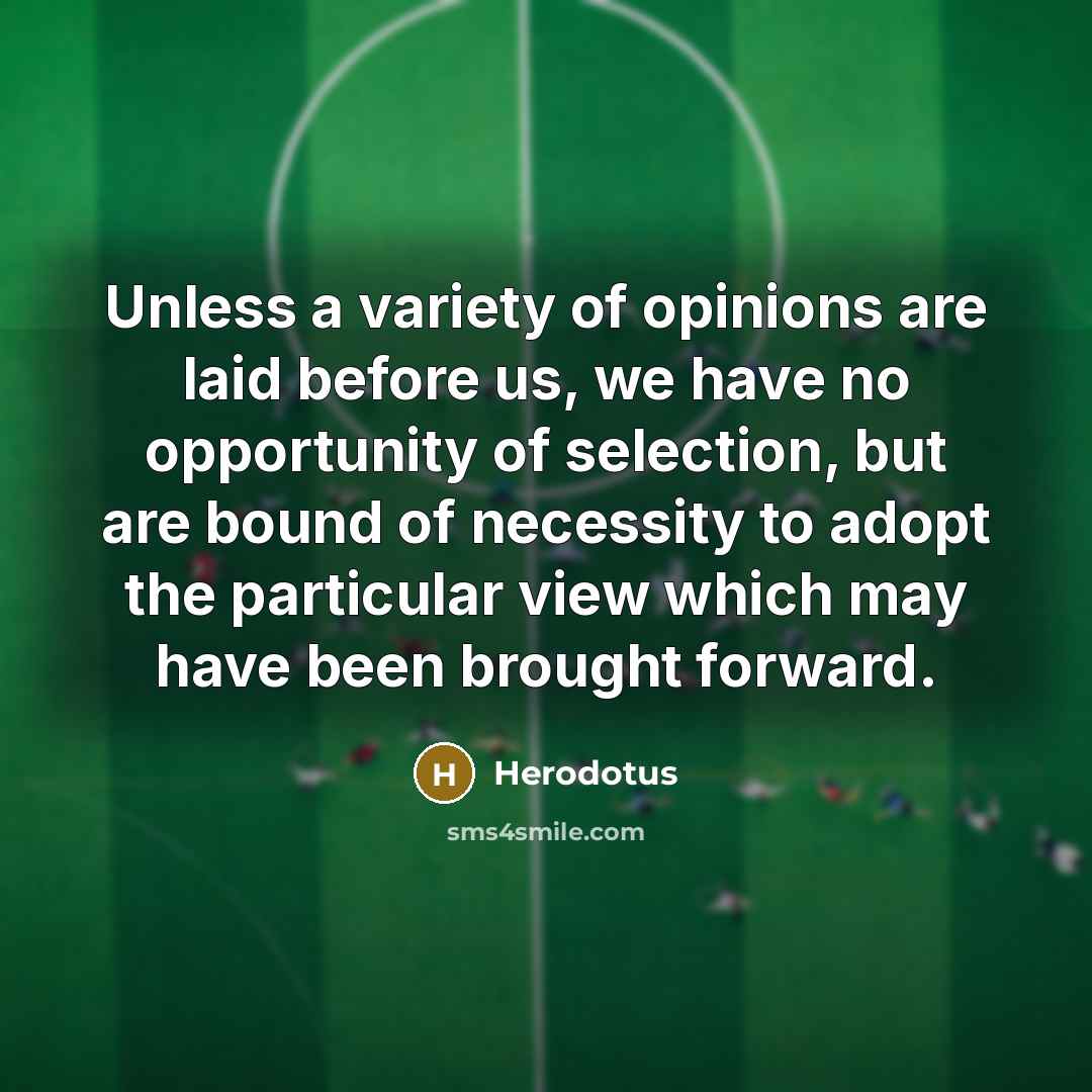 “Unless a variety of opinions are laid before us, we…” quote by Herodotus